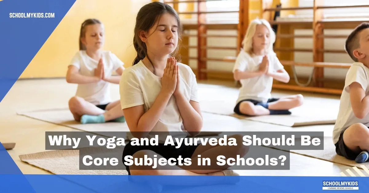 Why Yoga and Ayurveda Should Be Core Subjects in Schools?