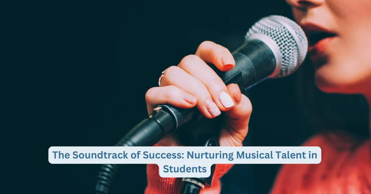 The Soundtrack of Success: Nurturing Musical Talent in Students