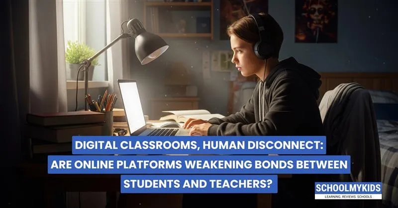 Digital Classrooms, Human Disconnect: Are Online Platforms Weakening Bonds Between Students and Teachers?