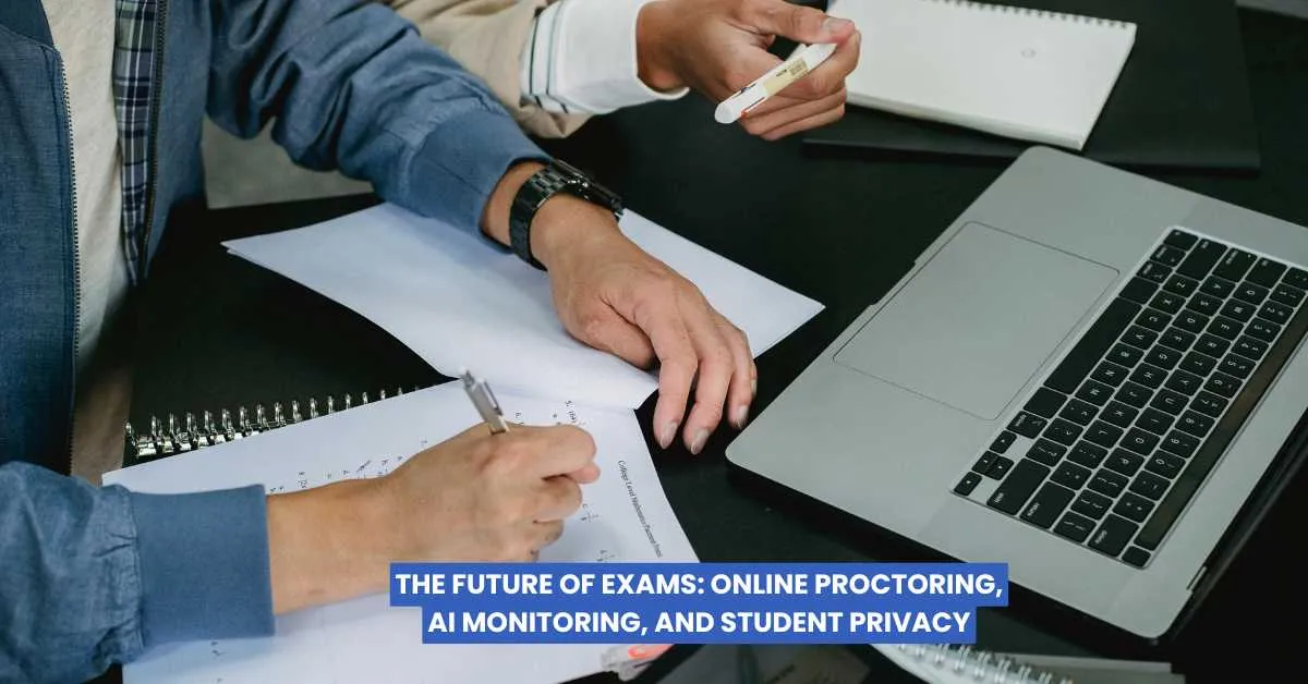 The Future of Exams: Online Proctoring, AI Monitoring, and Student Privacy