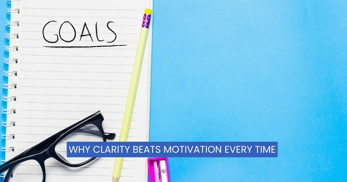 Why Clarity Beats Motivation Every Time