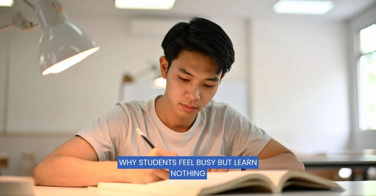 Why Students Feel Busy but Learn Nothing
