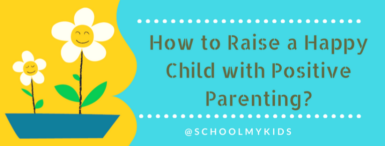 How to Raise a Happy Child with Positive Parenting?