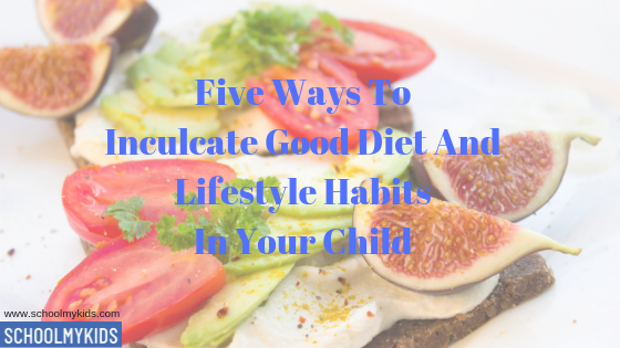 Five Ways To Inculcate Good Diet And Lifestyle Habits In Your Child