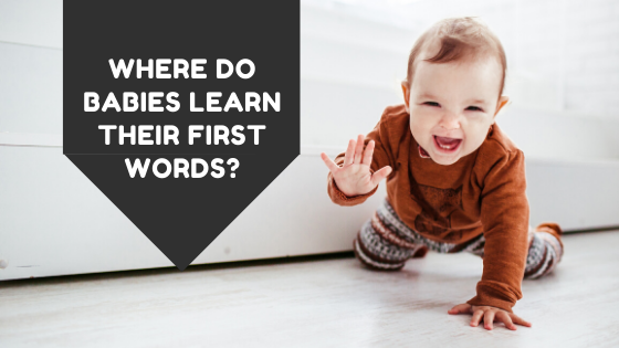 Where Do Babies Learn Their First Words?