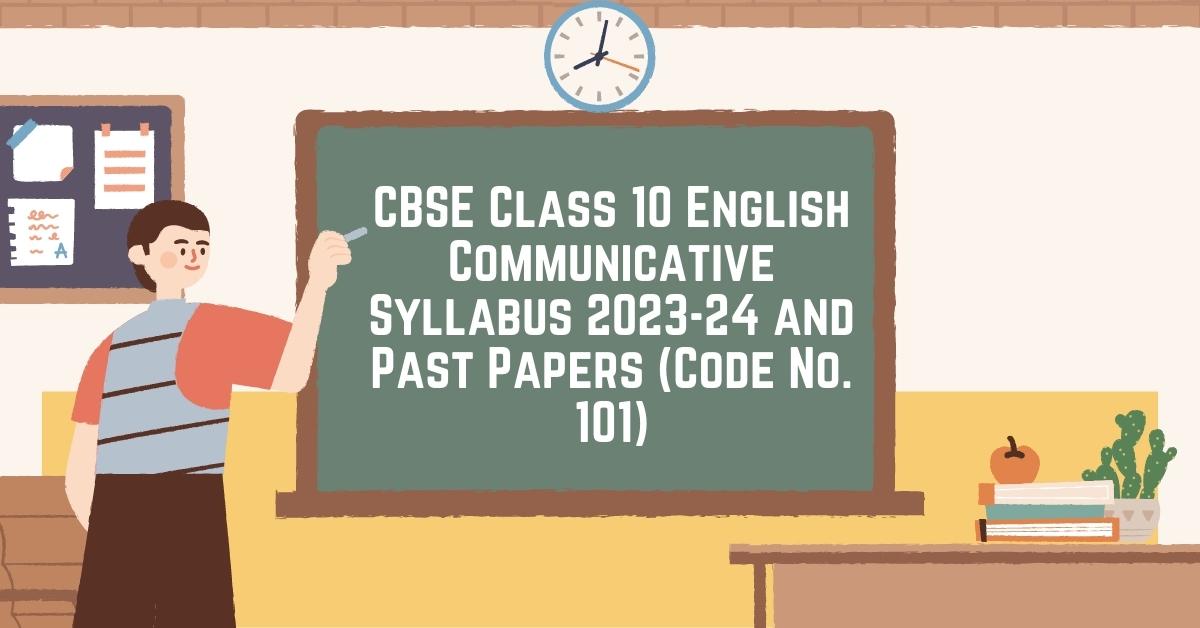 CBSE Class 10 English Communicative Syllabus 2023-24 and Past Papers (Code No. 101)
