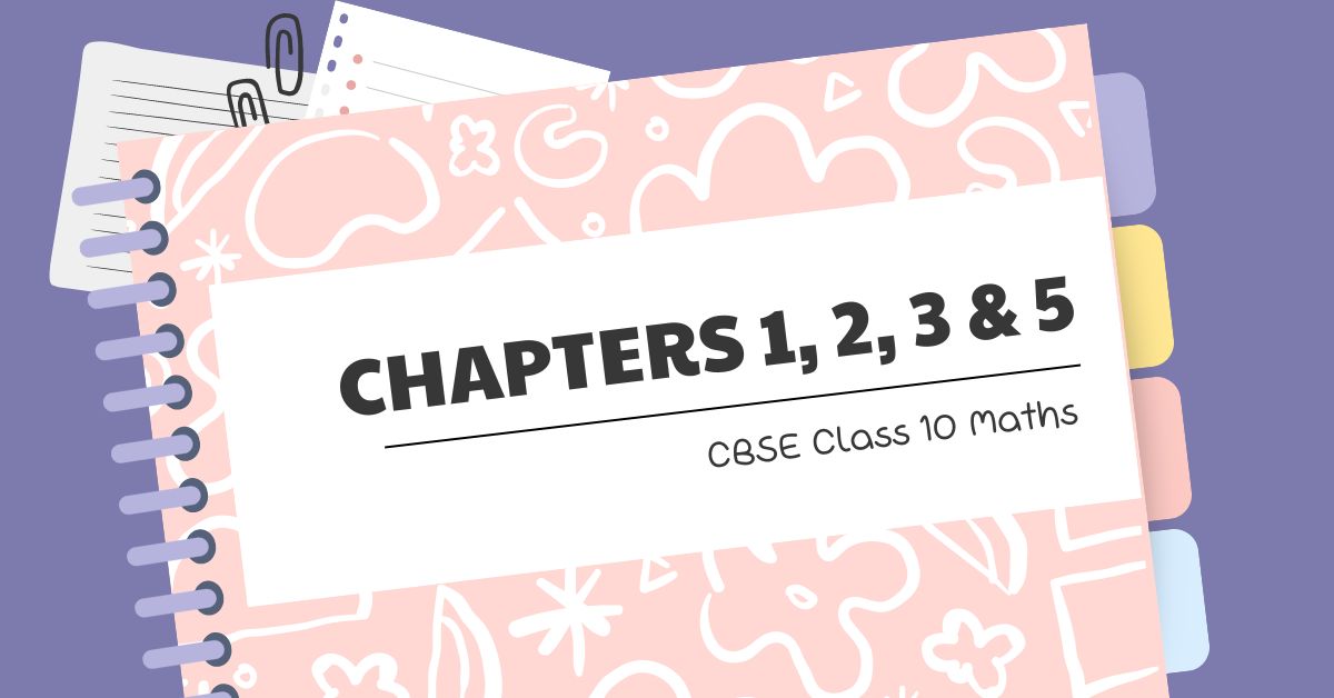 Chapters 1, 2, 3 & 5 of CBSE Class 10 Maths