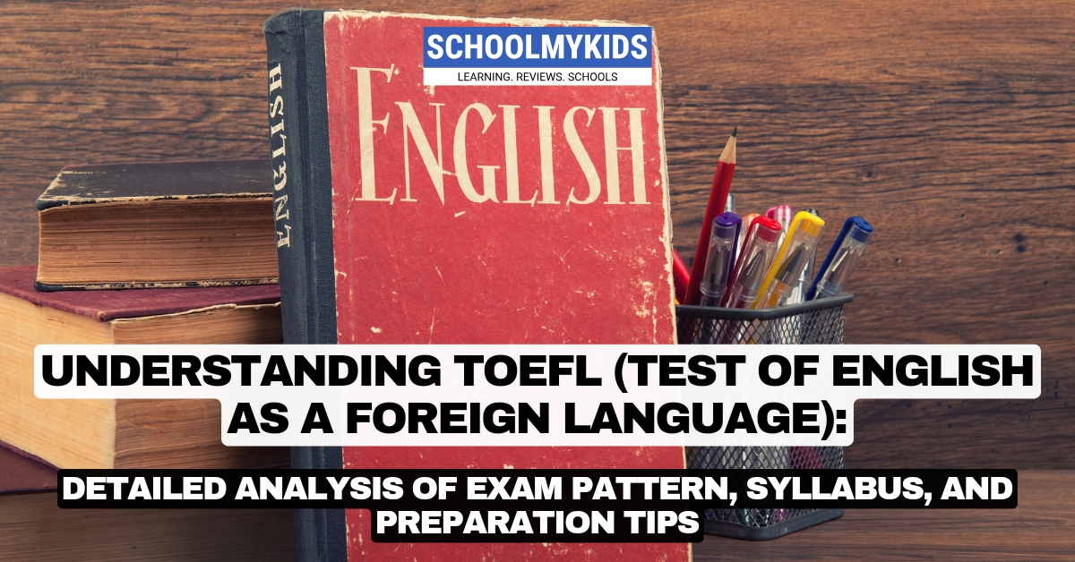 Understanding TOEFL (Test of English as a Foreign Language): Detailed Analysis of Exam Pattern, Syllabus, and Preparation Tips